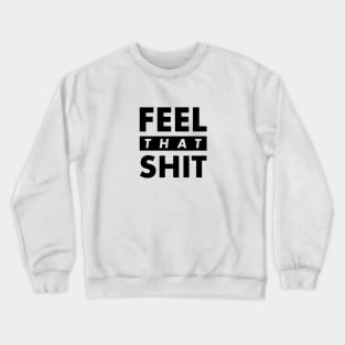 Feel That Sh*t Crewneck Sweatshirt